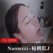 Naomiiii唯美自拍视觉盛宴，1V-300M高清画质，肛J、喷N、进入全收录