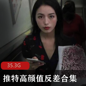 高颜值反差婊美女大合集，35.3G视频资源，绅士福利！
