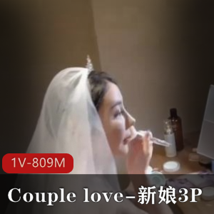 推特女神Couplelove新娘三人游809M时长21分