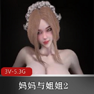 Bmaxss24年2月作品：妈妈姐姐3V视频，5.3G大小，全L服饰，黑丝白丝，小伙伴必备！