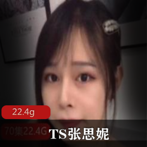 TS女神张思妮视频合集22.4G身材美腿绅士收藏