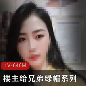 高质量自拍作品，聊天记录自述，兄弟绿帽子剧情，646MB文件大小