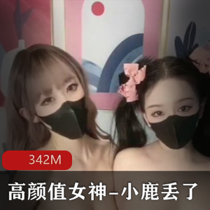 高颜值女神小鹿丢&欲梦梦幻私拍联动,342M视频震撼上线