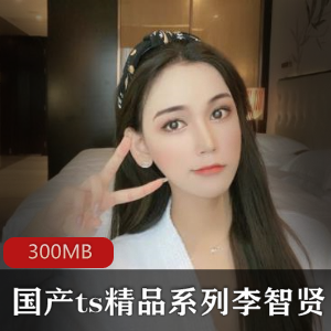 TS女神李智贤合集300MB，美腿性感不容错过!