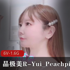 Yui_Peachpie最新作品《品极美》完整版6部，1.6G，身材比例完美，全L无保护作品，福利姬，露脸，爆C