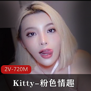 Kitty粉吃瓜趣自拍视频2V-720M，时长8分钟，完整版