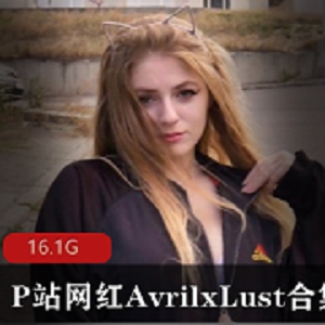 P站网红AvrilxLust合集：欧美小姐姐性感翘臀
