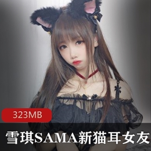 雪琪SAMA：猫耳女友颜值身材透明连衣裙美腿微博cos床上，323MB资源合集