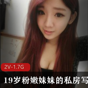 19岁美少女私房作品视频资源,萌系妹子抖音妹妹,学生气质服装诱惑,2集共1.7G