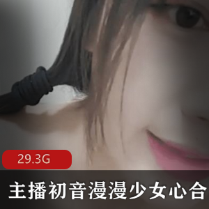 初音漫漫大合集，29.3G高清视频，年轻白嫩妹子蜜桃臀