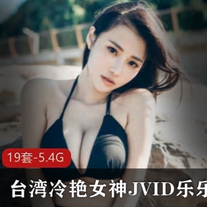 台湾女神乐乐JVID私人合集，欧美日本风格口味