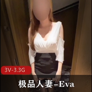 OnlyFans精选妻子Eva，NTR老公愿望出道，身材腿长资源，3V视频总共3.3G，无露脸