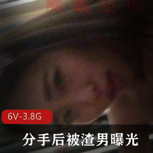 美女大学生自拍曝光渣男短视频合集-6V-3.8G