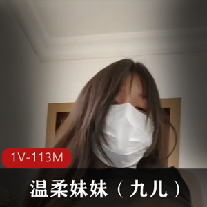 温柔妹妹九儿：身材火爆揉球神秘处1V113M