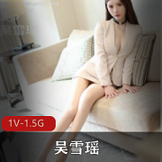 吴雪瑶作品视频1V1.5G，大长腿木瓜杨梅小嘴