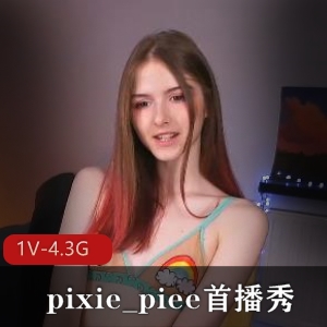 pixie_piee首播秀，1V-4.3G高清画质，颜值高挑身材，平球直播秀