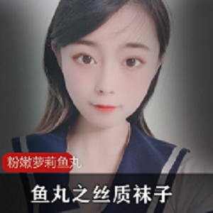 粉嫩妹子鱼丸：水嫩娇小可爱穿水手服，丝质袜子视频珍藏版
