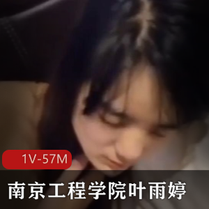 南京工程学院女生叶雨婷1V视频曝光，4.58分钟，保护自愿喝醉吃瓜