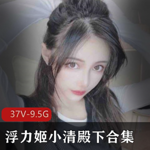 虎牙美女主播小清殿下古典风视频合集9.5G37个作品