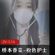 桥本香菜粉色护士2V-3.1G时长43分不露脸无保护观看下载