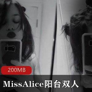 MissAlice欧美女神阳台直播绝版资源合集,身材水蛇腰双人秀