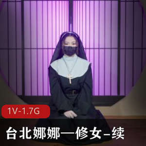 OnlyFans特别推出：台北娜娜修女续剧情粉丝作品资源1V-1.7G