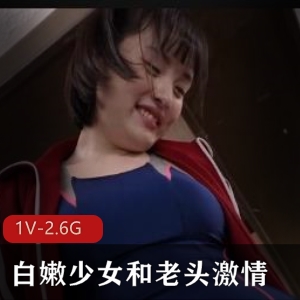 岛国X交孙女肉身剧情，老头白嫩少女校服大小视频1V-2.6G